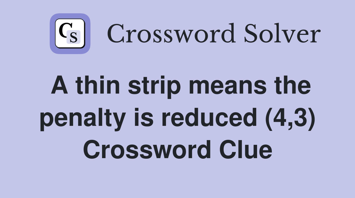A thin strip means the penalty is reduced (4,3) Crossword Clue